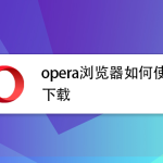 Opera浏览器怎么下载？