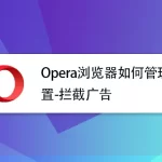 Opera浏览器广告拦截功能有效吗？