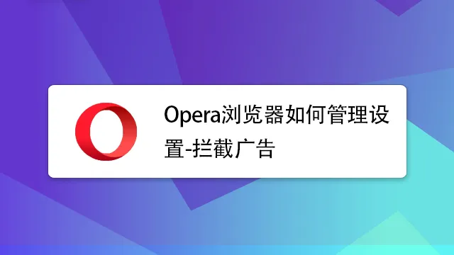 Opera浏览器广告拦截功能有效吗？